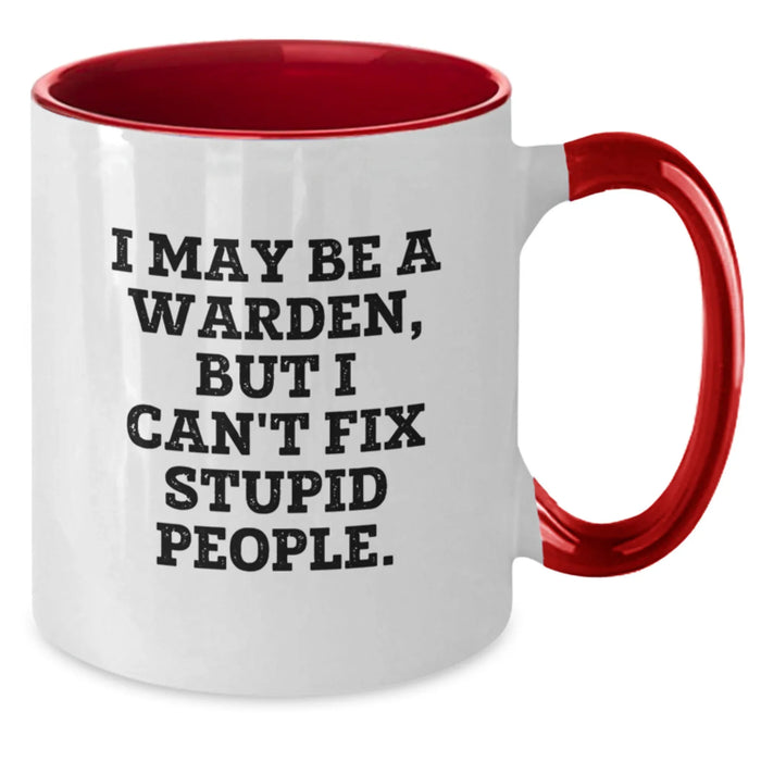 Funny Warden Gifts from Men for Warden with Two Tone Coffee Mug - I May Be A Warden, But I Can't Fix Stupid People. - Additional