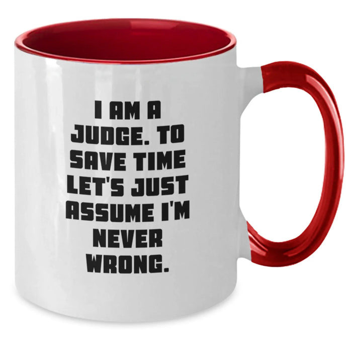 Funny Judge Gifts from Friends Two Tone Coffee Mugs with I Am A Judge. To Save Time Let's Just Assume I'm Never Wrong. - Great Birthday Unique Gifts for Judge - Additional