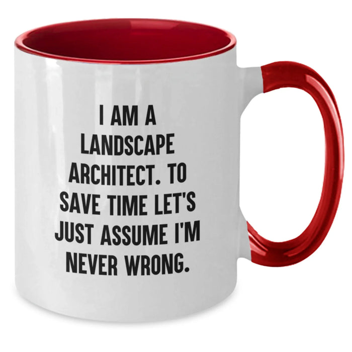 Funny Landscape Architect Gifts from Friends, Two Tone Coffee Mugs with - I Am A Landscape Architect. To Save Time Let's Just Assume I'm Never Wrong. - Birthday Unique Gifts for Landscape Architects - Additional