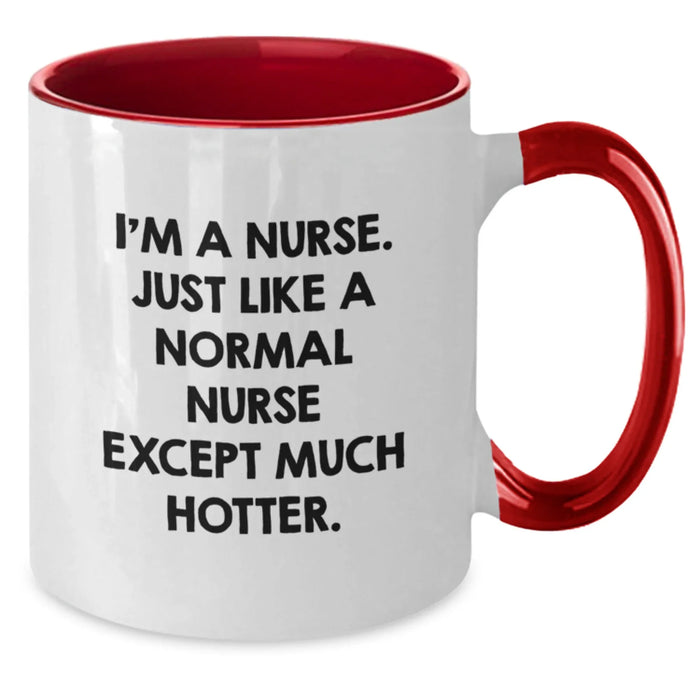 Funny Nurse Gifts for Her from Friends - 'I'm A Nurse. Just Like A Normal Nurse Except Much Hotter.' Two Tone Coffee Mug, Birthday Unique Gifts for Nurse - Additional