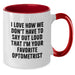 Funny Optometrist Gifts from Friends for Favorite Optometrist Birthday Unique Mugs Two Tone Coffee Mugs I Love How We Don't Have To Say Out Loud That I'm Your Favorite Optometrist - Additional