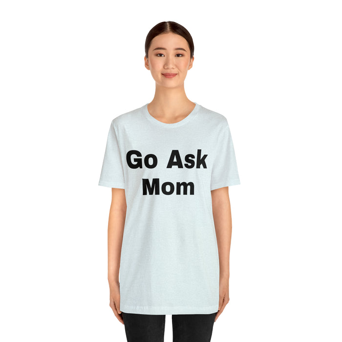 Go Ask Mom T-Shirt, Funny Dad Tee Shirt, Fathers Day, Christmas, Birthday, Epic Father Gift, New Parent Gift, Dad Baby Shower Gift