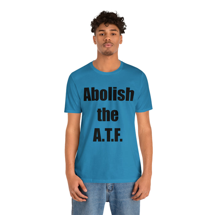 Abolish The A.T.F. Tee Shirt, Gift for Republicans, Liberty Movement Shirt, Libertarian Shirt, Gift for Conservatives