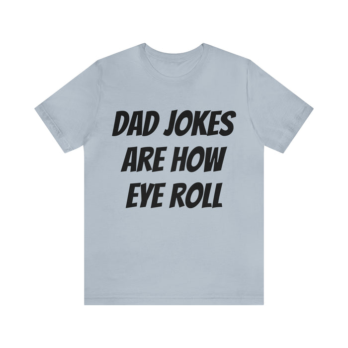 Dad Jokes Tee Shirt, Dad Jokes are How Eye Roll, Funny Gift for Dad, Christmas, Birthday, Fathers Day