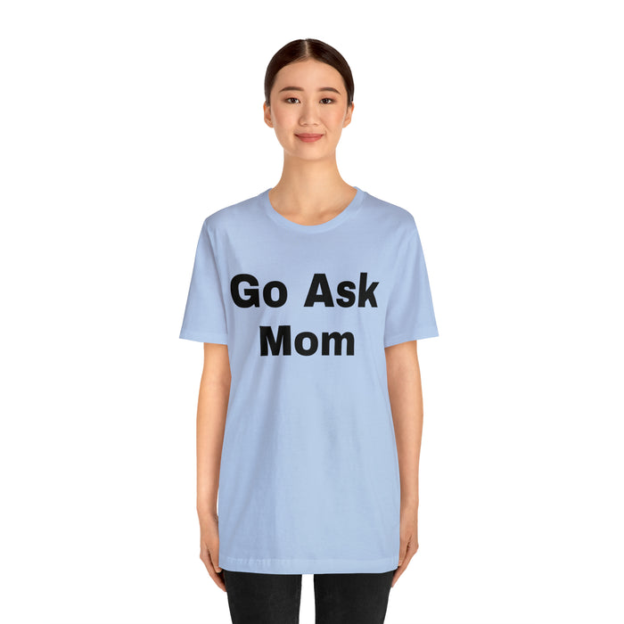 Go Ask Mom T-Shirt, Funny Dad Tee Shirt, Fathers Day, Christmas, Birthday, Epic Father Gift, New Parent Gift, Dad Baby Shower Gift