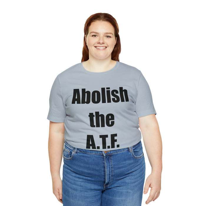 Abolish The A.T.F. Tee Shirt, Gift for Republicans, Liberty Movement Shirt, Libertarian Shirt, Gift for Conservatives