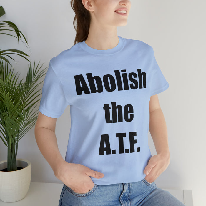 Abolish The A.T.F. Tee Shirt, Gift for Republicans, Liberty Movement Shirt, Libertarian Shirt, Gift for Conservatives