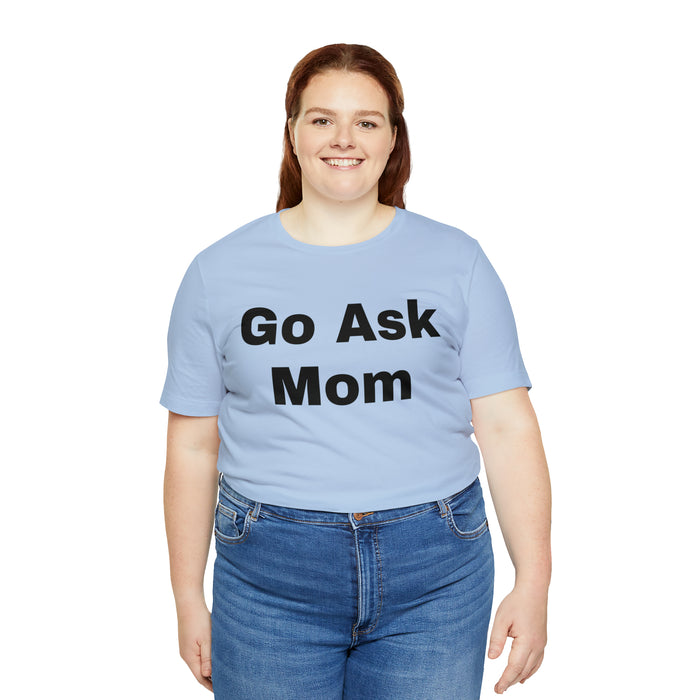 Go Ask Mom T-Shirt, Funny Dad Tee Shirt, Fathers Day, Christmas, Birthday, Epic Father Gift, New Parent Gift, Dad Baby Shower Gift