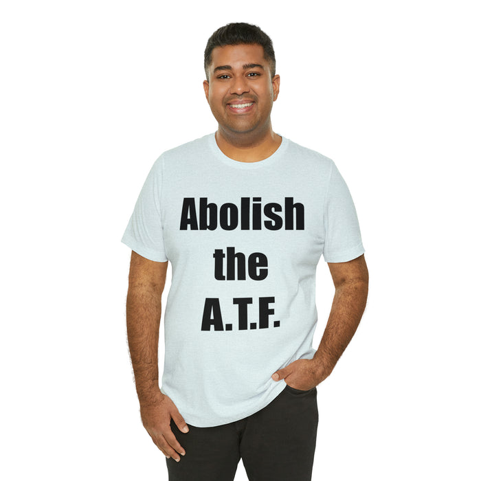 Abolish The A.T.F. Tee Shirt, Gift for Republicans, Liberty Movement Shirt, Libertarian Shirt, Gift for Conservatives