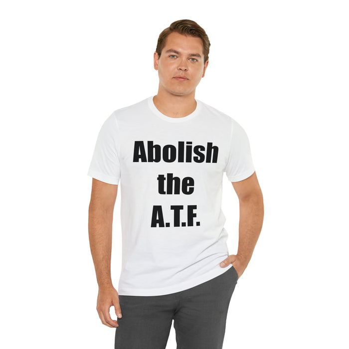 Abolish The A.T.F. Tee Shirt, Gift for Republicans, Liberty Movement Shirt, Libertarian Shirt, Gift for Conservatives