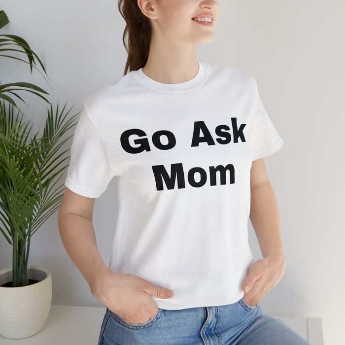 Go Ask Mom T-Shirt, Funny Dad Tee Shirt, Fathers Day, Christmas, Birthday, Epic Father Gift, New Parent Gift, Dad Baby Shower Gift