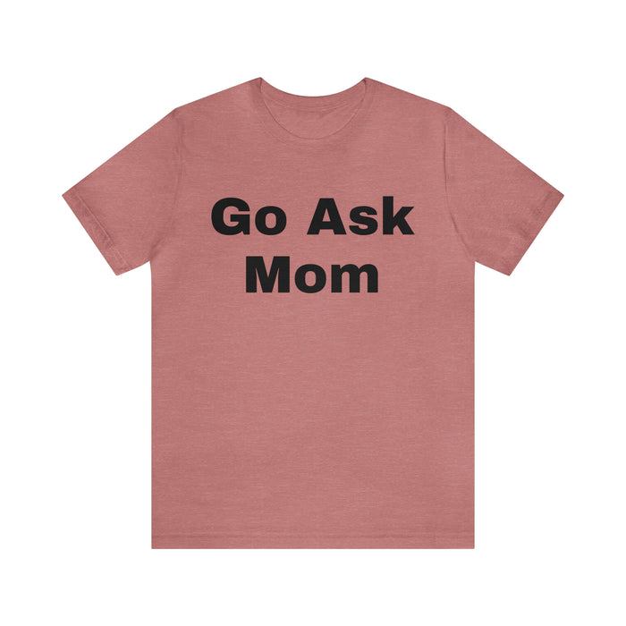 Go Ask Mom T-Shirt, Funny Dad Tee Shirt, Fathers Day, Christmas, Birthday, Epic Father Gift, New Parent Gift, Dad Baby Shower Gift