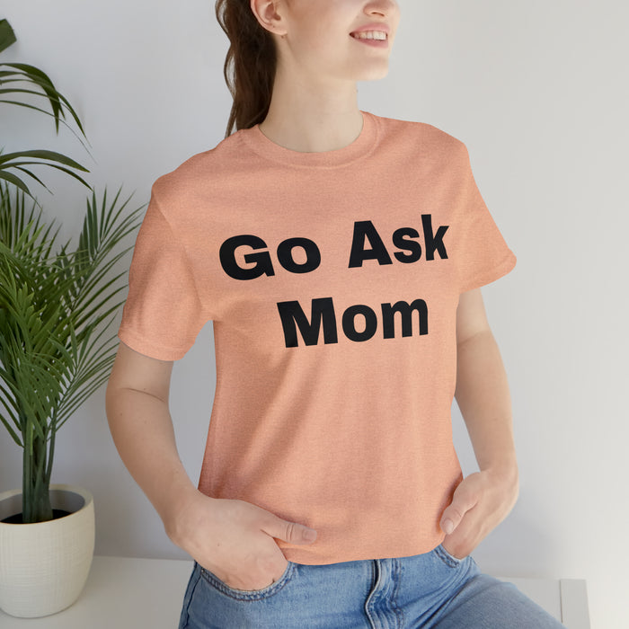 Go Ask Mom T-Shirt, Funny Dad Tee Shirt, Fathers Day, Christmas, Birthday, Epic Father Gift, New Parent Gift, Dad Baby Shower Gift