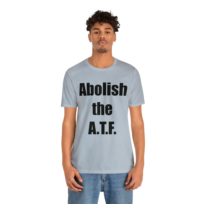 Abolish The A.T.F. Tee Shirt, Gift for Republicans, Liberty Movement Shirt, Libertarian Shirt, Gift for Conservatives