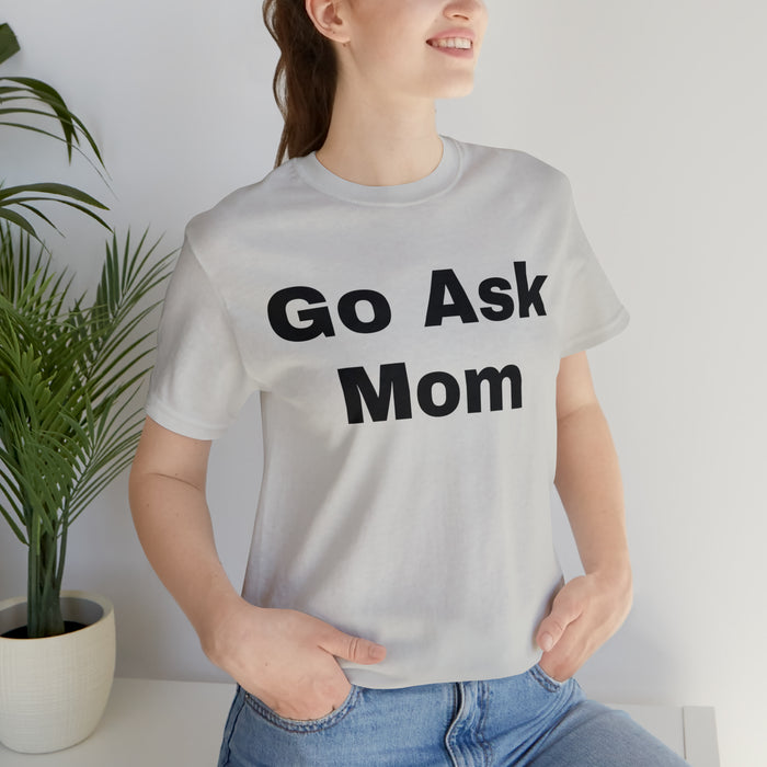 Go Ask Mom T-Shirt, Funny Dad Tee Shirt, Fathers Day, Christmas, Birthday, Epic Father Gift, New Parent Gift, Dad Baby Shower Gift