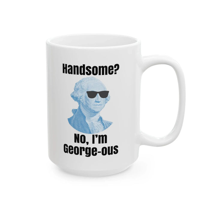 Funny George Washington Coffee Mug – “Handsome? No I’m George-ous” – History Teacher Gift, Founding Father Mug, Patriotic 4th of July Coffee Cup