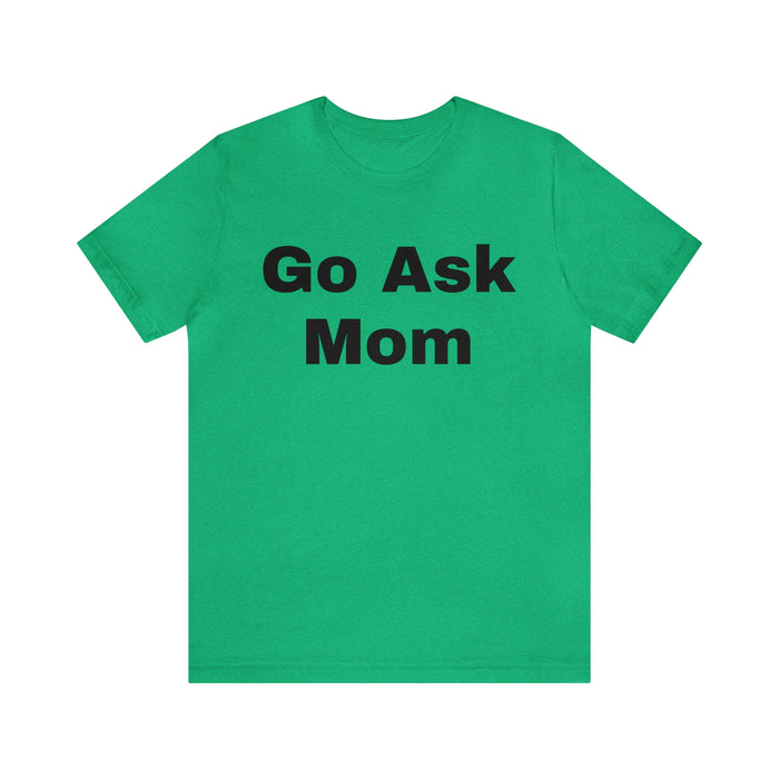 Go Ask Mom T-Shirt, Funny Dad Tee Shirt, Fathers Day, Christmas, Birthday, Epic Father Gift, New Parent Gift, Dad Baby Shower Gift