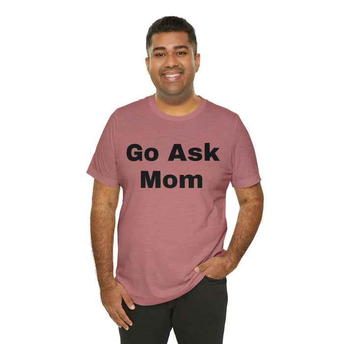 Go Ask Mom T-Shirt, Funny Dad Tee Shirt, Fathers Day, Christmas, Birthday, Epic Father Gift, New Parent Gift, Dad Baby Shower Gift