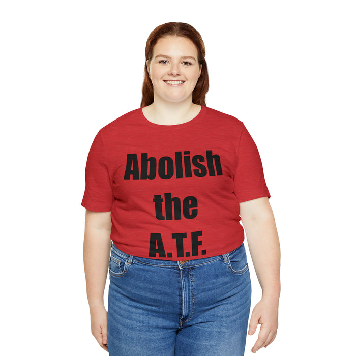 Abolish The A.T.F. Tee Shirt, Gift for Republicans, Liberty Movement Shirt, Libertarian Shirt, Gift for Conservatives