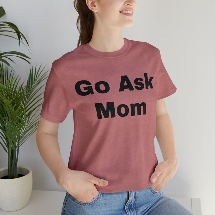 Go Ask Mom T-Shirt, Funny Dad Tee Shirt, Fathers Day, Christmas, Birthday, Epic Father Gift, New Parent Gift, Dad Baby Shower Gift