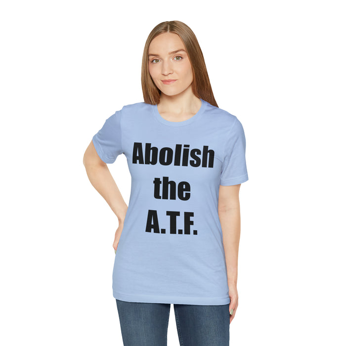 Abolish The A.T.F. Tee Shirt, Gift for Republicans, Liberty Movement Shirt, Libertarian Shirt, Gift for Conservatives