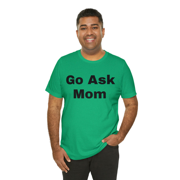 Go Ask Mom T-Shirt, Funny Dad Tee Shirt, Fathers Day, Christmas, Birthday, Epic Father Gift, New Parent Gift, Dad Baby Shower Gift