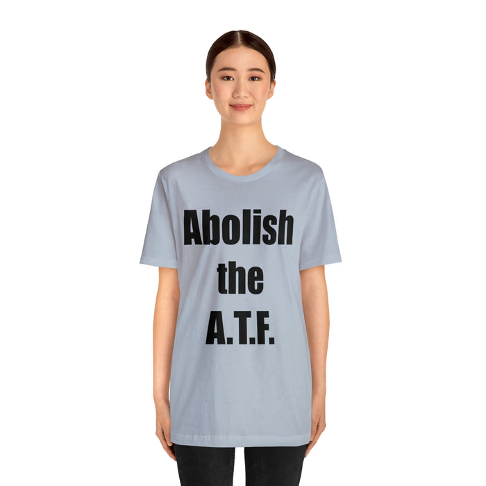 Abolish The A.T.F. Tee Shirt, Gift for Republicans, Liberty Movement Shirt, Libertarian Shirt, Gift for Conservatives