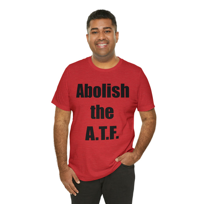 Abolish The A.T.F. Tee Shirt, Gift for Republicans, Liberty Movement Shirt, Libertarian Shirt, Gift for Conservatives