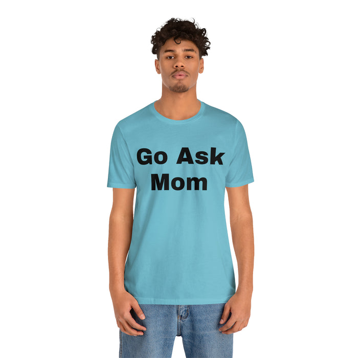 Go Ask Mom T-Shirt, Funny Dad Tee Shirt, Fathers Day, Christmas, Birthday, Epic Father Gift, New Parent Gift, Dad Baby Shower Gift