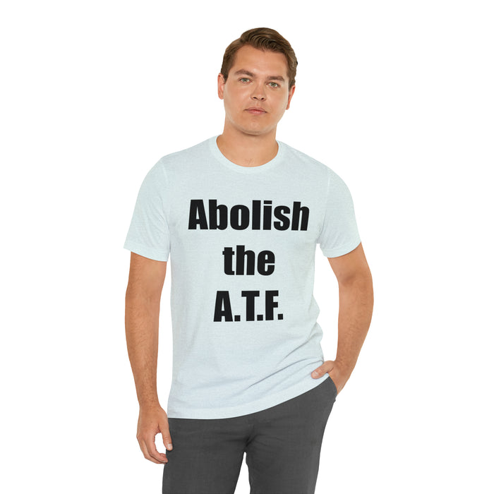 Abolish The A.T.F. Tee Shirt, Gift for Republicans, Liberty Movement Shirt, Libertarian Shirt, Gift for Conservatives