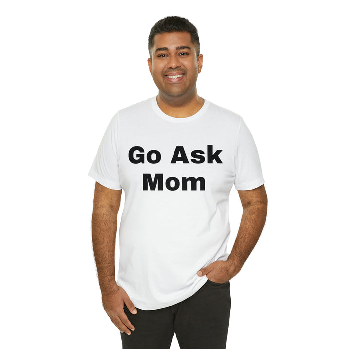 Go Ask Mom T-Shirt, Funny Dad Tee Shirt, Fathers Day, Christmas, Birthday, Epic Father Gift, New Parent Gift, Dad Baby Shower Gift