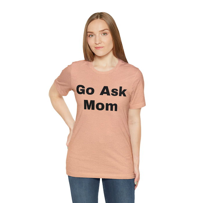 Go Ask Mom T-Shirt, Funny Dad Tee Shirt, Fathers Day, Christmas, Birthday, Epic Father Gift, New Parent Gift, Dad Baby Shower Gift