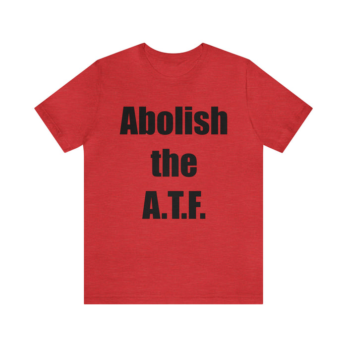 Abolish The A.T.F. Tee Shirt, Gift for Republicans, Liberty Movement Shirt, Libertarian Shirt, Gift for Conservatives