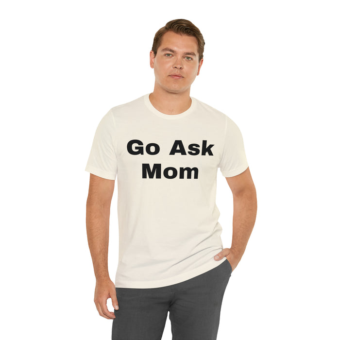 Go Ask Mom T-Shirt, Funny Dad Tee Shirt, Fathers Day, Christmas, Birthday, Epic Father Gift, New Parent Gift, Dad Baby Shower Gift