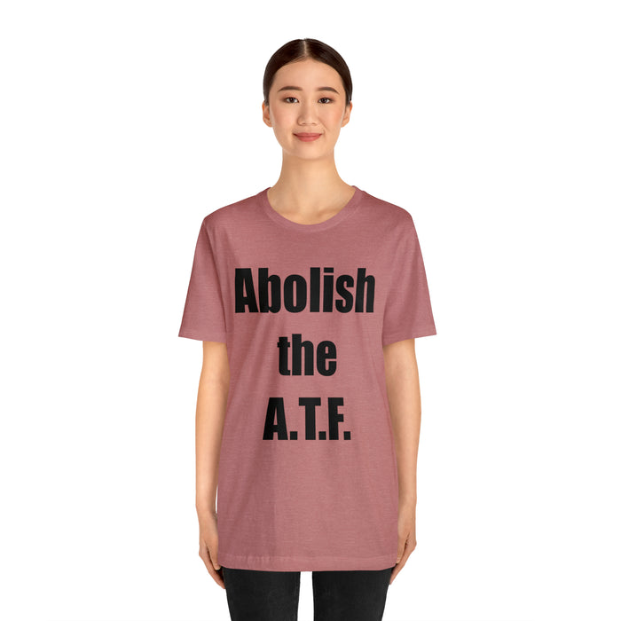 Abolish The A.T.F. Tee Shirt, Gift for Republicans, Liberty Movement Shirt, Libertarian Shirt, Gift for Conservatives