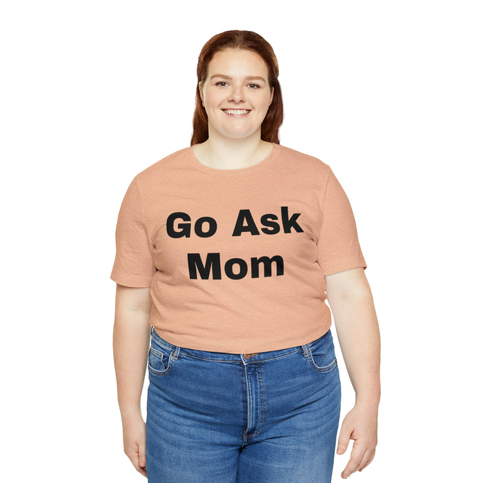 Go Ask Mom T-Shirt, Funny Dad Tee Shirt, Fathers Day, Christmas, Birthday, Epic Father Gift, New Parent Gift, Dad Baby Shower Gift