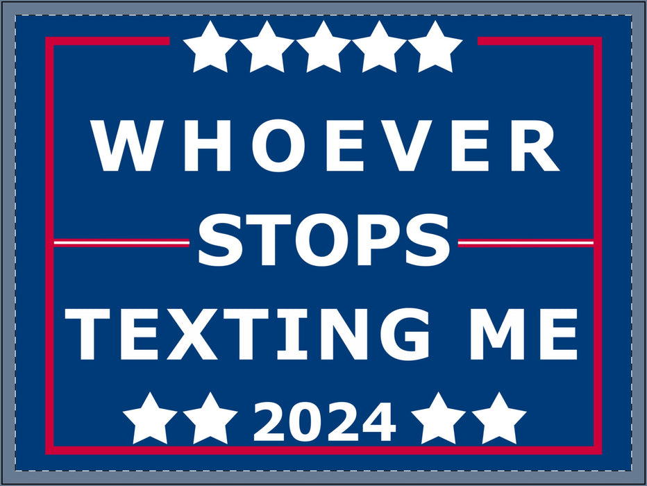 Sarcastic 2024 Election Sign, Whoever Stops Texting Me 2024, Political Humor, Funny Independent Yard Sign, Trump, Kamala Harris, Yard Sign