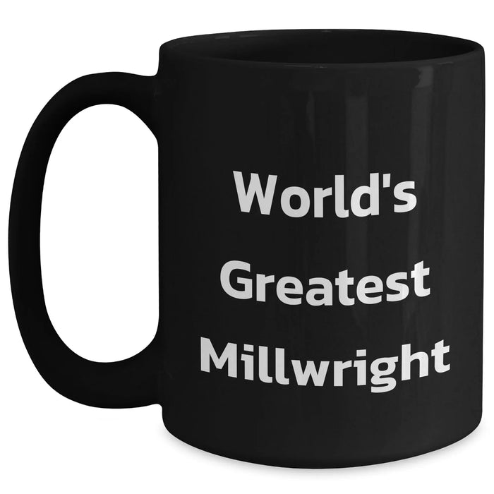 Funny Millwright Gifts - 'World's Greatest Millwright' Black Coffee Mug, Perfect for Mother's Day, Gifts from Men to Millwright Women, Friends, and Family - Main