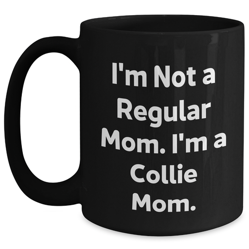 Funny Collie Dog Mom Gifts - I'm Not A Regular Mom. I'm A Collie Mom. Black Coffee Mug for Dad, Men, Friends, or Coworkers - Father's Day Unique Gifts from Family - Main