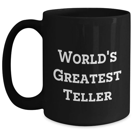 Funny Teller Gifts from Friends for Mother's Day - Black Coffee Mug, 'World's Greatest Teller' Quote, 11oz or 15oz, Microwave and Dishwasher Safe - Main
