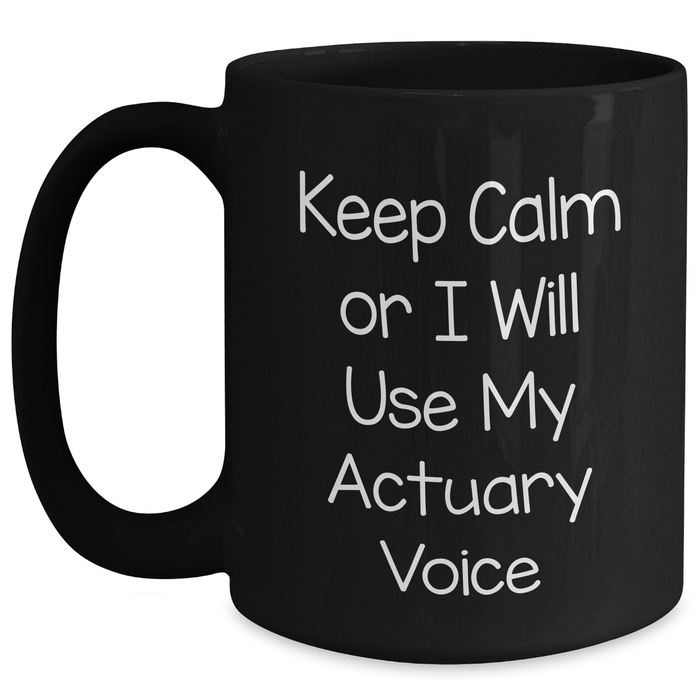 Actuary Humor Gifts from Friends - Keep Calm Or I Will Use My Actuary Voice Funny Black Coffee Mug for Actuary Father's Day Unique Gifts - Main