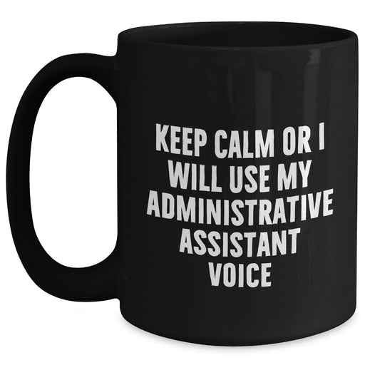 Funny Administrative Assistant Gifts, 'Keep Calm Or I Will Use My Administrative Assistant Voice' Black Coffee Mug for Men, Unique Father's Day Unique Gifts from Friends to Family - Main