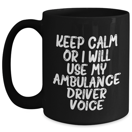 Ambulance Driver Humor Gifts from Family for Men - 'Keep Calm Or I Will Use My Ambulance Driver Voice' Black Coffee Mug, Microwave and Dishwasher Safe - Main