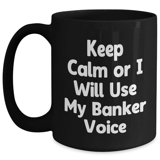 Funny Banker Gift for Dad's Unique Black Coffee Mug - Keep Calm Or I Will Use My Banker Voice, Gifts from Men for Banker, Father's Day Unique Gifts - Main