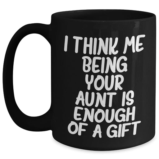 Funny Aunt Gift, I Think Me Being Your Aunt Is Enough Of A Gift, Black Coffee Mug for Aunt, Mother's Day Unique Gifts from Family - Main