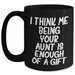 Funny Aunt Gift, I Think Me Being Your Aunt Is Enough Of A Gift, Black Coffee Mug for Aunt, Mother's Day Unique Gifts from Family - Main