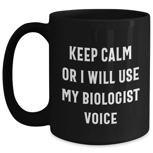 Funny Biologist Gifts for Mom's Day - Black Coffee Mug, Keep Calm Or I Will Use My Biologist Voice, Microwave and Dishwasher Safe - Main
