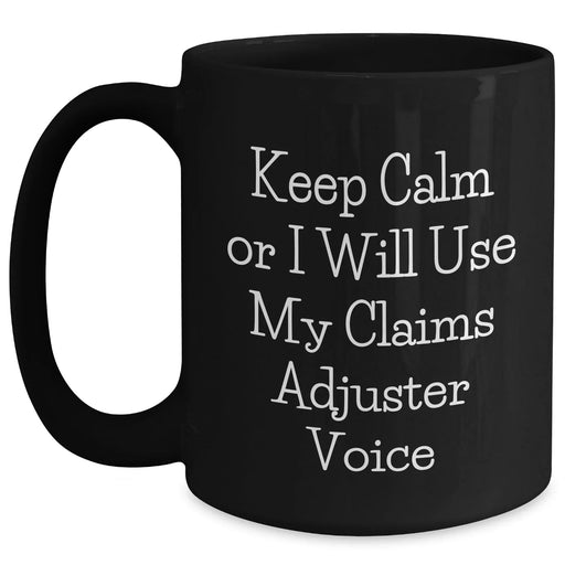 Funny Claims Adjuster Gifts from Dad - 'Keep Calm Or I Will Use My Claims Adjuster Voice' Black Coffee Mug for Father's Day, Gifts for Claims Adjuster, Black Coffee Mug, Funny Gifts from Men for Men - Main
