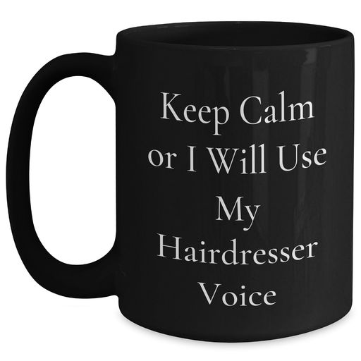 Funny Hairdresser Gifts for Dad - 'Keep Calm Or I Will Use My Hairdresser Voice' Black Coffee Mug, Gifts from Friends, Family, or Coworkers for Hairdresser Men, Unique Father's Day Unique Gifts - Main