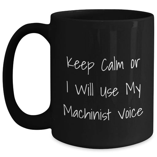 Funny Machinist Gifts from Friends and Family - Keep Calm Or I Will Use My Machinist Voice Black Coffee Mug for Machinist Lovers on Father's Day - Gifts for Men - Main